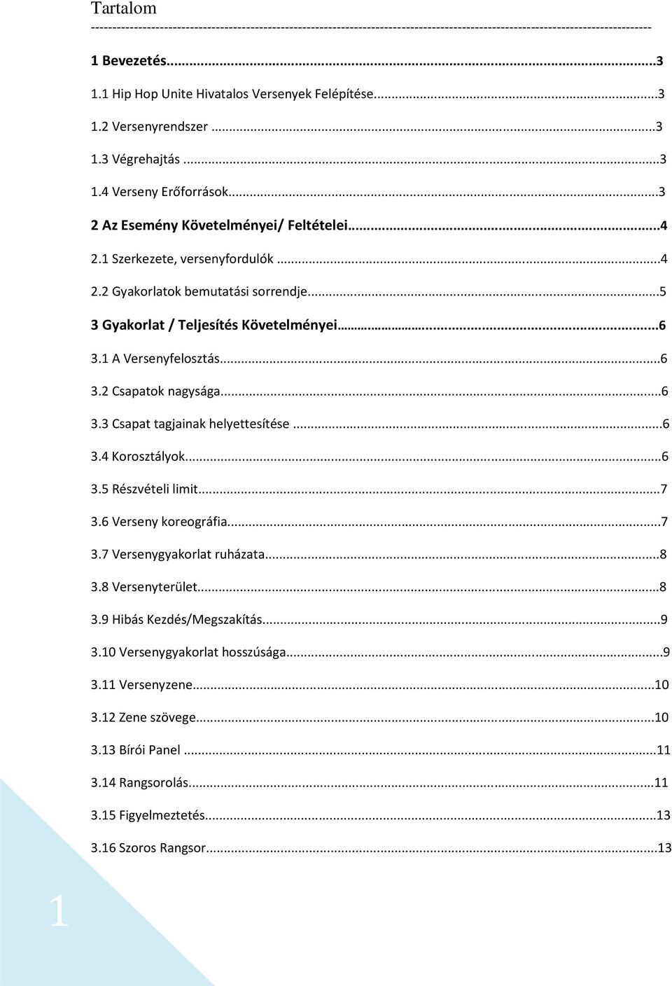 ..4 2.2 Gyakorlatok bemutatási sorrendje...5 3 Gyakorlat / Teljesítés Követelményei....6 3.1 A Versenyfelosztás...6 3.2 Csapatok nagysága...6 3.3 Csapat tagjainak helyettesítése...6 3.4 Korosztályok.