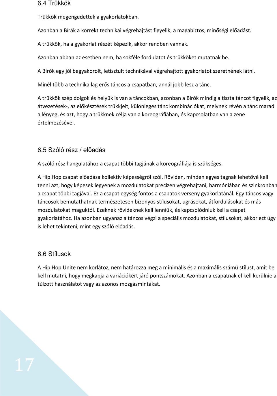 A Bírók egy jól begyakorolt, letisztult technikával végrehajtott gyakorlatot szeretnének látni. Minél több a technikailag erős táncos a csapatban, annál jobb lesz a tánc.