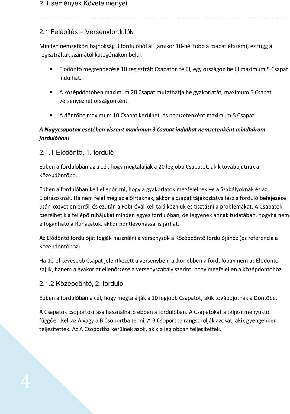 regisztrált Csapaton felül, egy országon belül maximum 5 Csapat indulhat. A középdöntőben maximum 20 Csapat mutathatja be gyakorlatát, maximum 5 Csapat versenyezhet országonként.