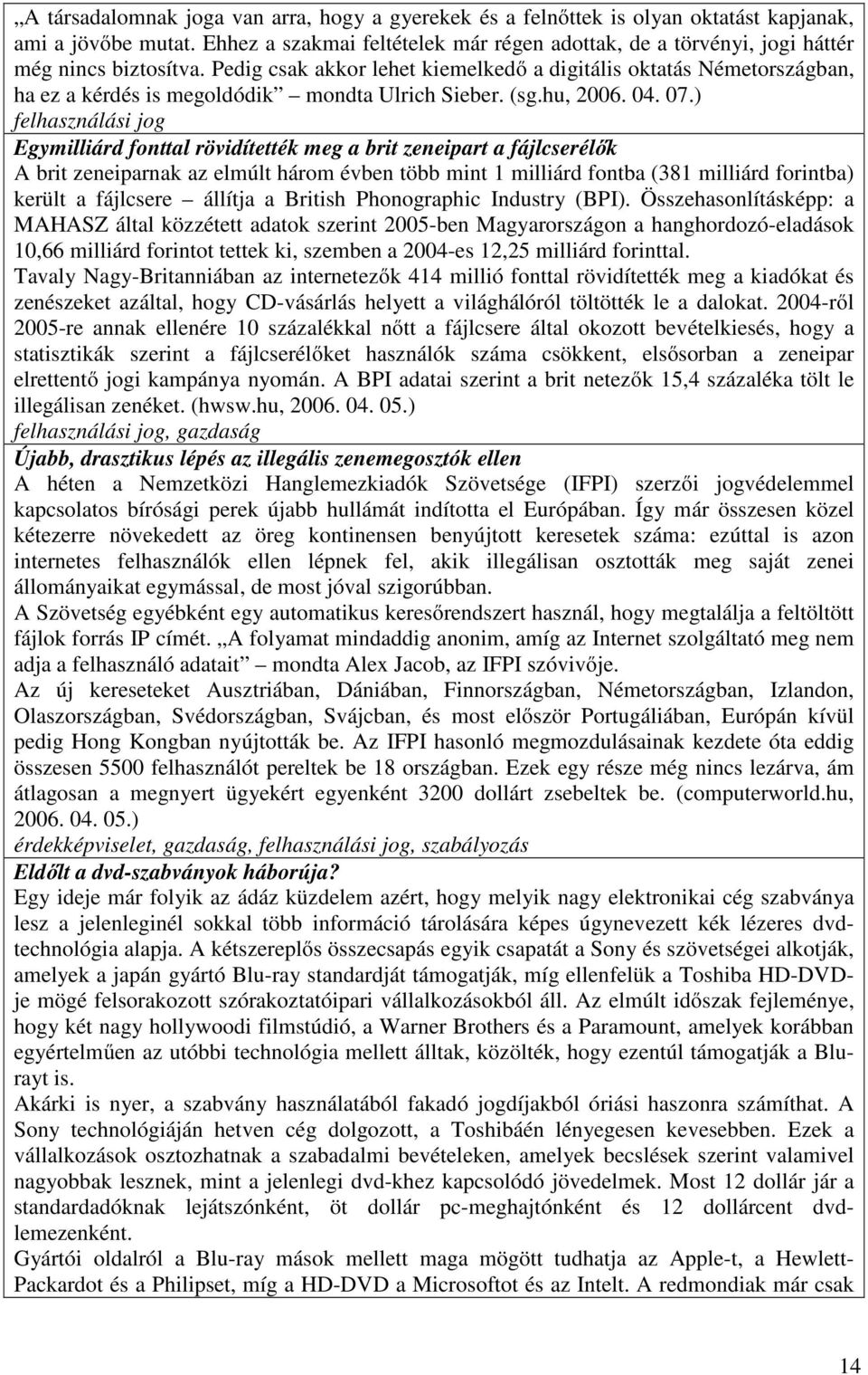 Pedig csak akkor lehet kiemelkedő a digitális oktatás Németországban, ha ez a kérdés is megoldódik mondta Ulrich Sieber. (sg.hu, 2006. 04. 07.