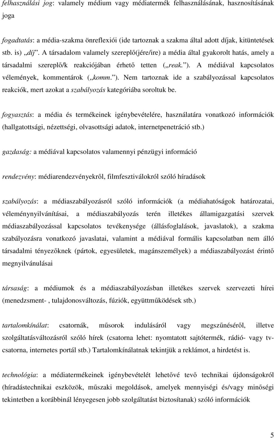 A médiával kapcsolatos vélemények, kommentárok ( komm. ). Nem tartoznak ide a szabályozással kapcsolatos reakciók, mert azokat a szabályozás kategóriába soroltuk be.