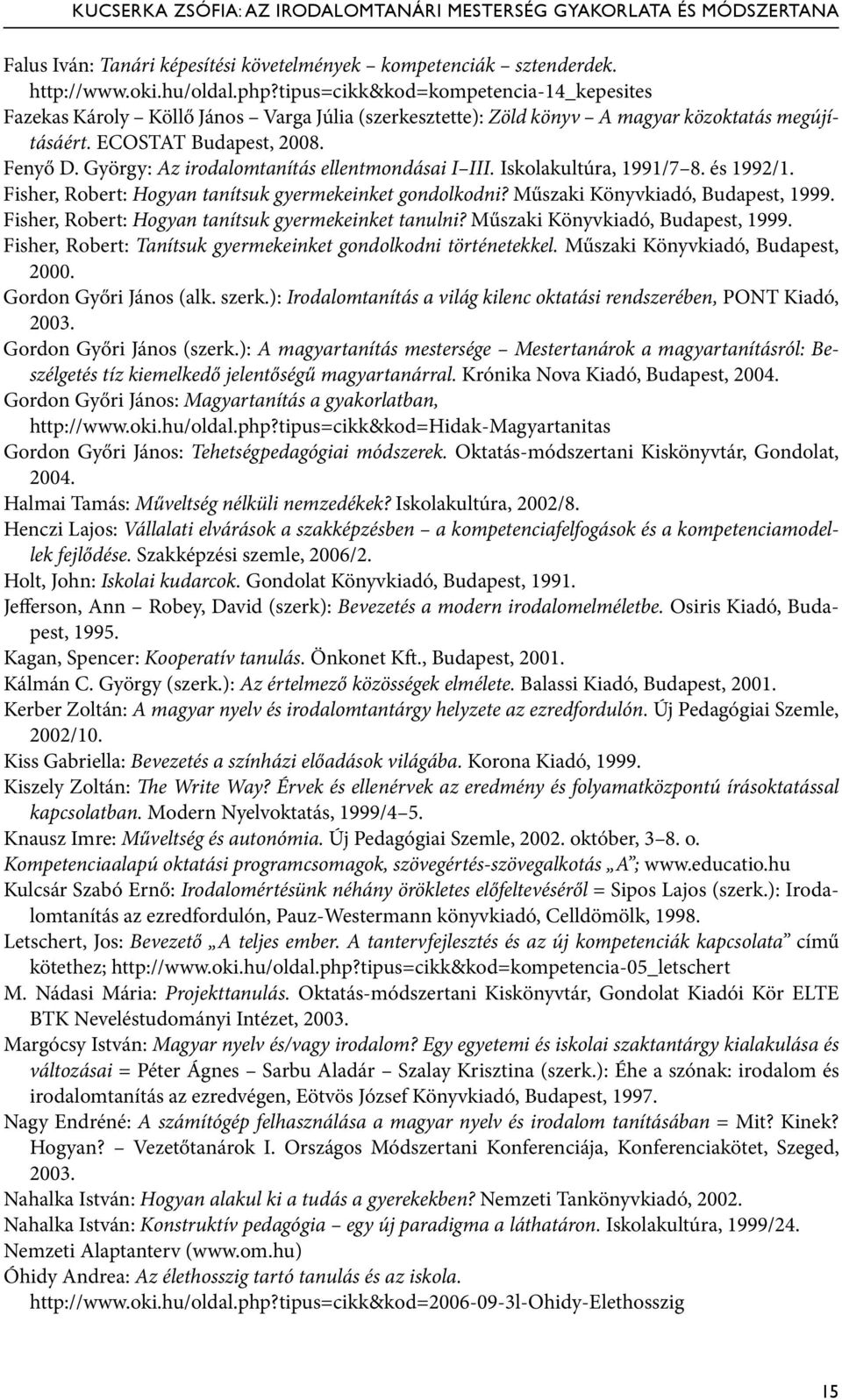 György: Az irodalomtanítás ellentmondásai I III. Iskolakultúra, 1991/7 8. és 1992/1. Fisher, Robert: Hogyan tanítsuk gyermekeinket gondolkodni? Műszaki Könyvkiadó, Budapest, 1999.