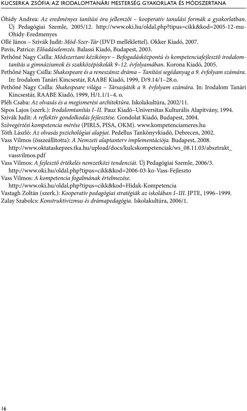 Pethőné Nagy Csilla: Módszertani kézikönyv Befogadásközpontú és kompetenciafejlesztő irodalomtanítás a gimnáziumok és szakközépiskolák 9 12. évfolyamában. Korona Kiadó, 2005.
