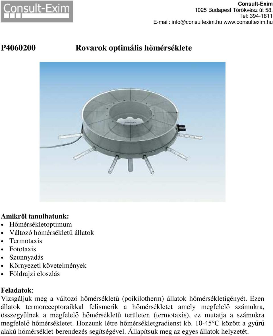 Ezen állatok termoreceptoraikkal felismerik a hőmérsékletet amely megfelelő számukra, összegyűlnek a megfelelő hőmérsékletű területen