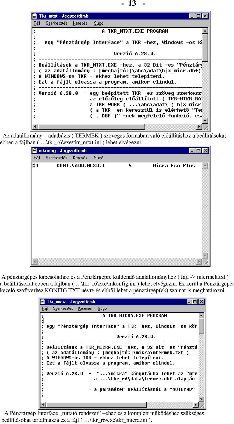 txt ) a beállításokat ebben a fájlban ( \tkr_r6\exe\mkonfig.ini ) lehet elvégezni. Ez kerül a Pénztárgépet kezelı szoftverhez KONFIG.