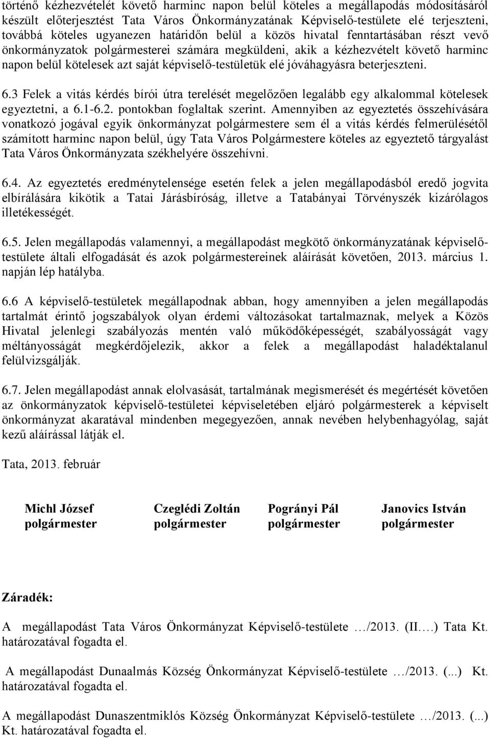 jóváhagyásra beterjeszteni. 6.3 Felek a vitás kérdés bírói útra terelését megelőzően legalább egy alkalommal kötelesek egyeztetni, a 6.1-6.2. pontokban foglaltak szerint.