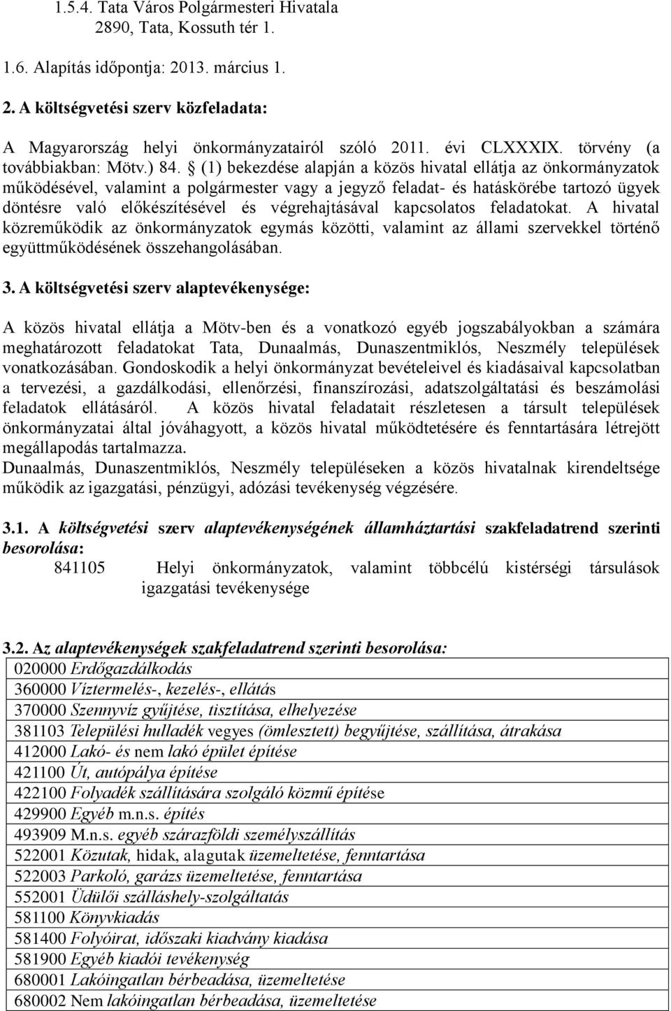 (1) bekezdése alapján a közös hivatal ellátja az önkormányzatok működésével, valamint a polgármester vagy a jegyző feladat- és hatáskörébe tartozó ügyek döntésre való előkészítésével és