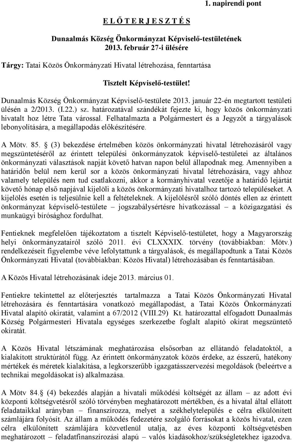 január 22-én megtartott testületi ülésén a 2/2013. (I.22.) sz. határozatával szándékát fejezte ki, hogy közös önkormányzati hivatalt hoz létre Tata várossal.