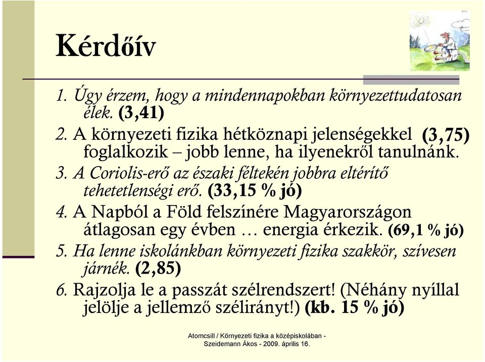 A Coriolis-erő az északi féltekén jobbra eltérítő tehetetlenségi erő. (33,15 % jó) 4.