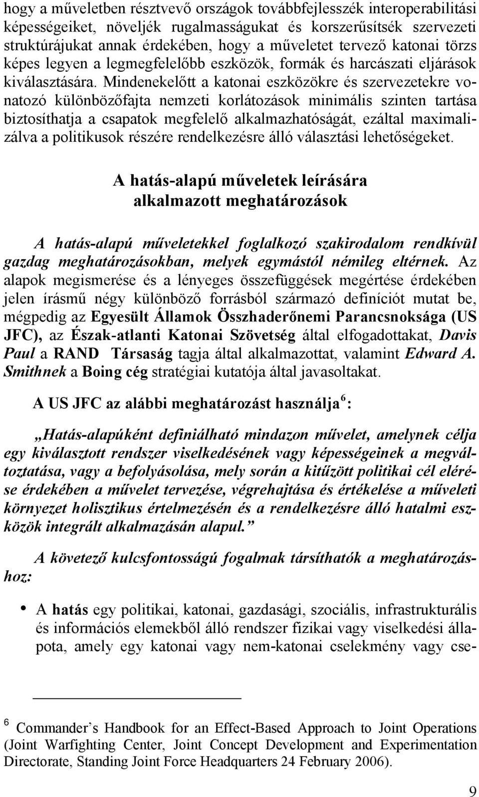 Mindenekelőtt a katonai eszközökre és szervezetekre vonatozó különbözőfajta nemzeti korlátozások minimális szinten tartása biztosíthatja a csapatok megfelelő alkalmazhatóságát, ezáltal maximalizálva