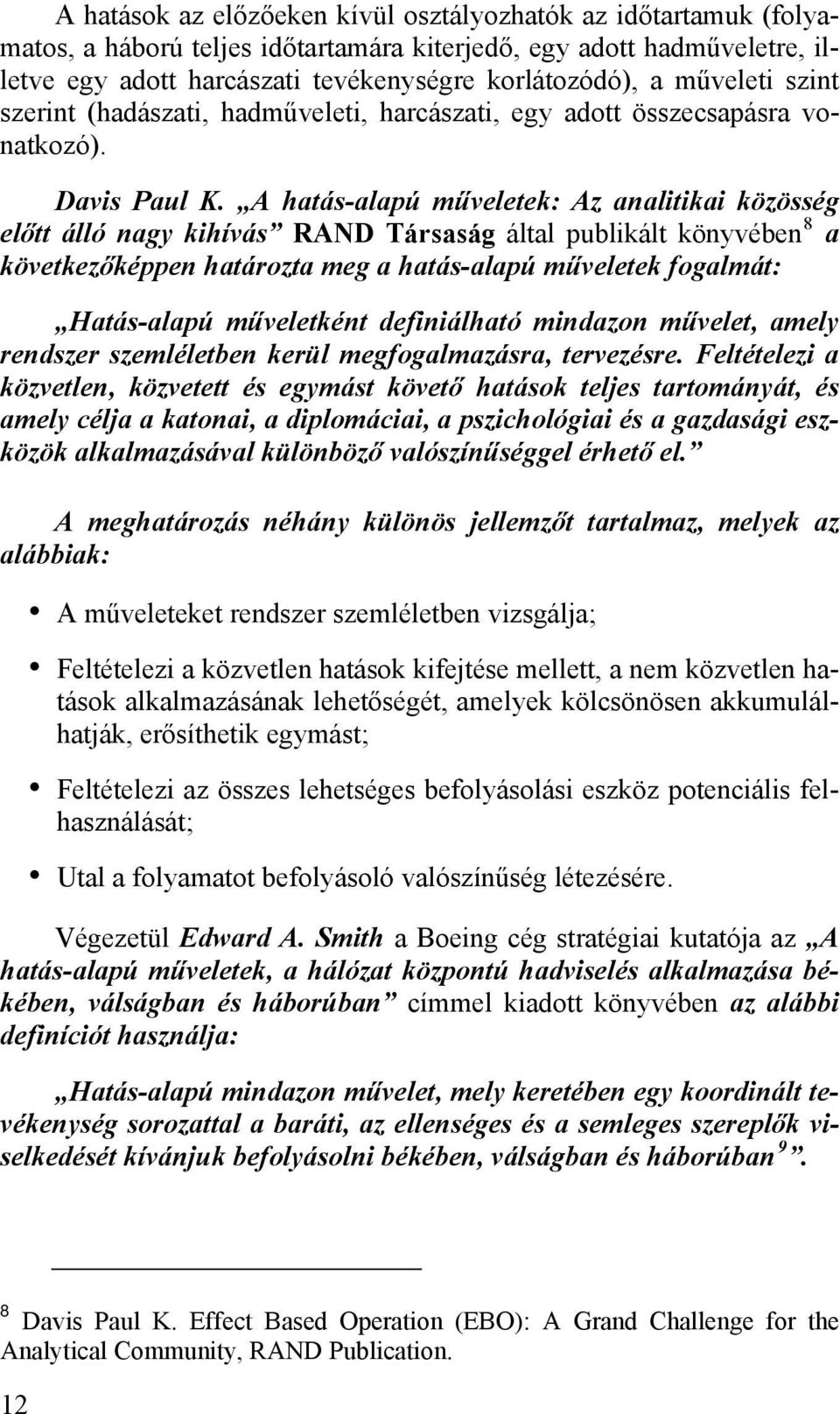 A hatás-alapú műveletek: Az analitikai közösség előtt álló nagy kihívás RAND Társaság által publikált könyvében 8 a következőképpen határozta meg a hatás-alapú műveletek fogalmát: Hatás-alapú