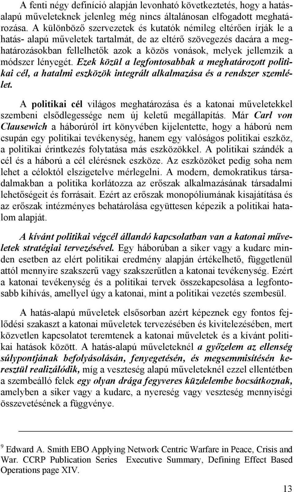 a módszer lényegét. Ezek közül a legfontosabbak a meghatározott politikai cél, a hatalmi eszközök integrált alkalmazása és a rendszer szemlélet.