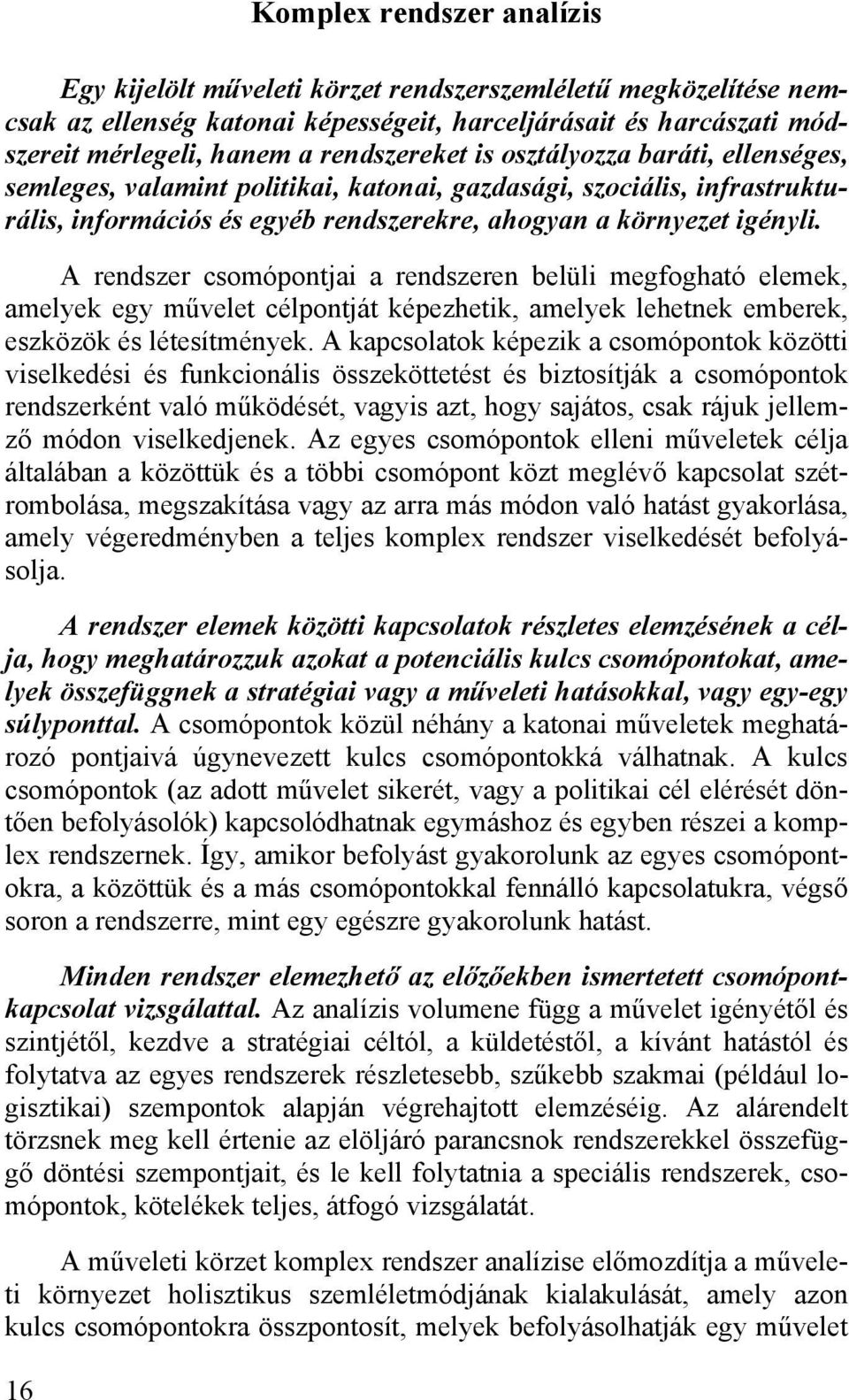 A rendszer csomópontjai a rendszeren belüli megfogható elemek, amelyek egy művelet célpontját képezhetik, amelyek lehetnek emberek, eszközök és létesítmények.