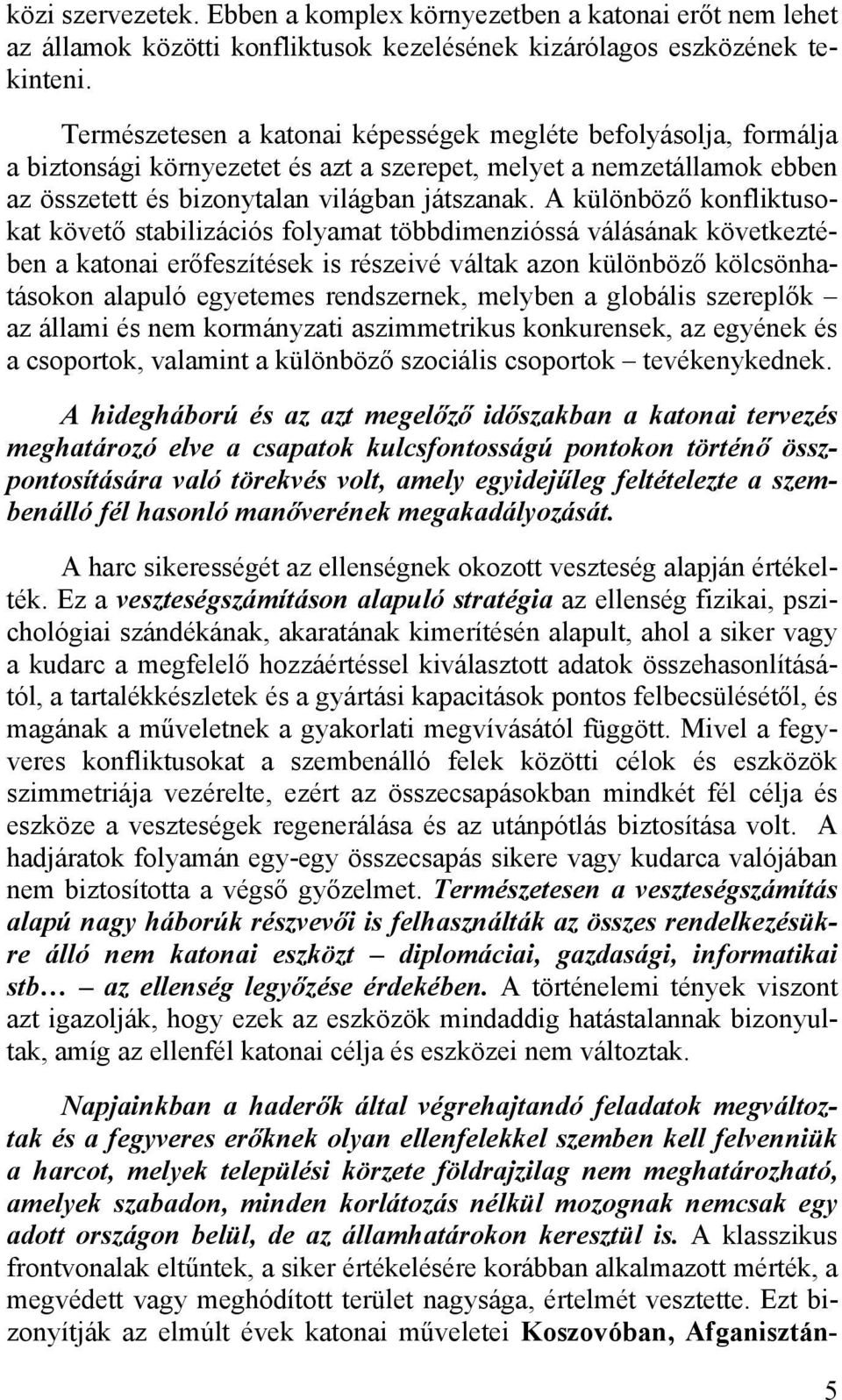 A különböző konfliktusokat követő stabilizációs folyamat többdimenzióssá válásának következtében a katonai erőfeszítések is részeivé váltak azon különböző kölcsönhatásokon alapuló egyetemes