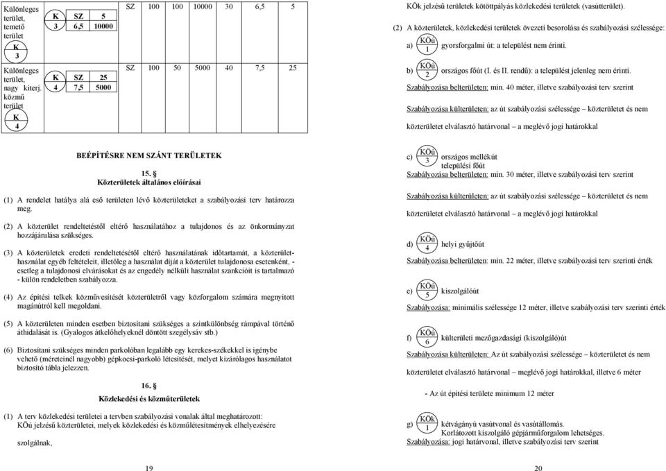 (2) A közterületek, közlekedési területek övezeti besorolása és szabályozási szélessége: a) b) Öú 1 Öú 2 gyorsforgalmi út: a települést nem érinti. országos főút (I. és II.