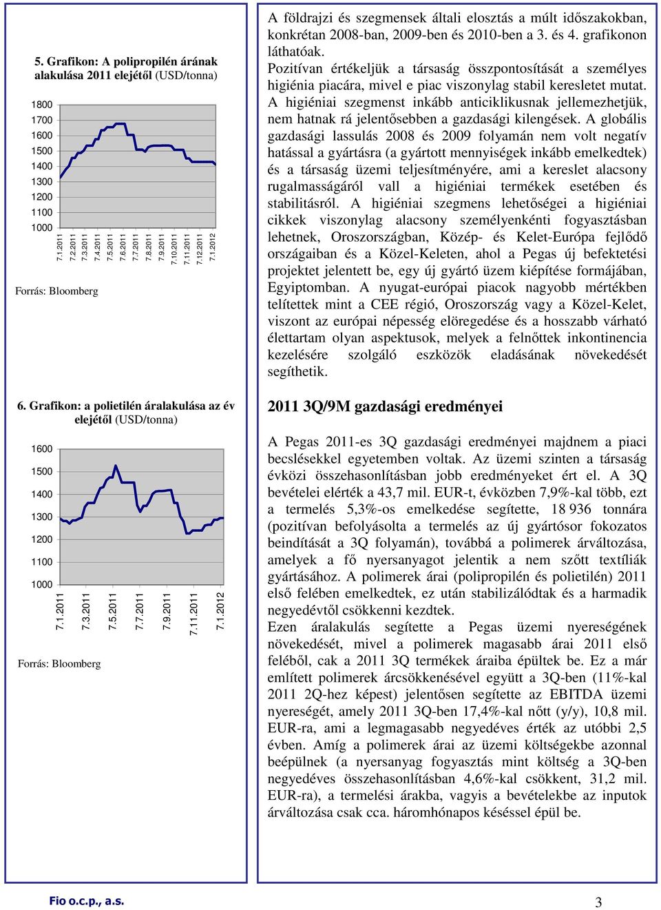 1.2012 A földrajzi és szegmensek általi elosztás a múlt idıszakokban, konkrétan 2008-ban, 2009-ben és 2010-ben a 3. és 4. grafikonon láthatóak.