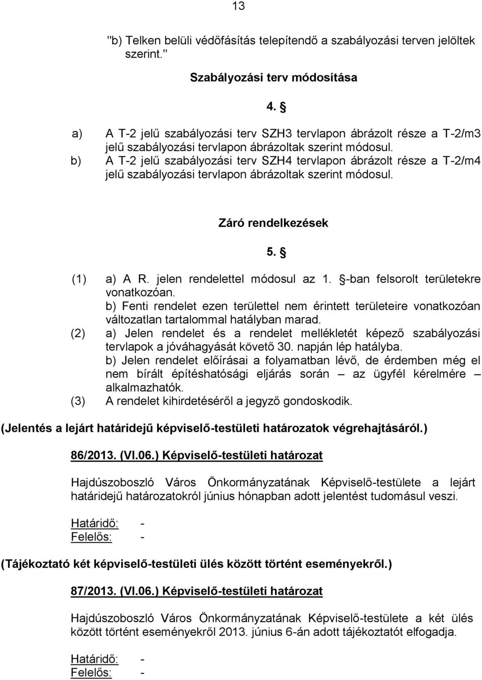 b) A T-2 jelű szabályozási terv SZH4 tervlapon ábrázolt része a T-2/m4 jelű szabályozási tervlapon ábrázoltak szerint módosul. Záró rendelkezések 5. (1) a) A R. jelen rendelettel módosul az 1.