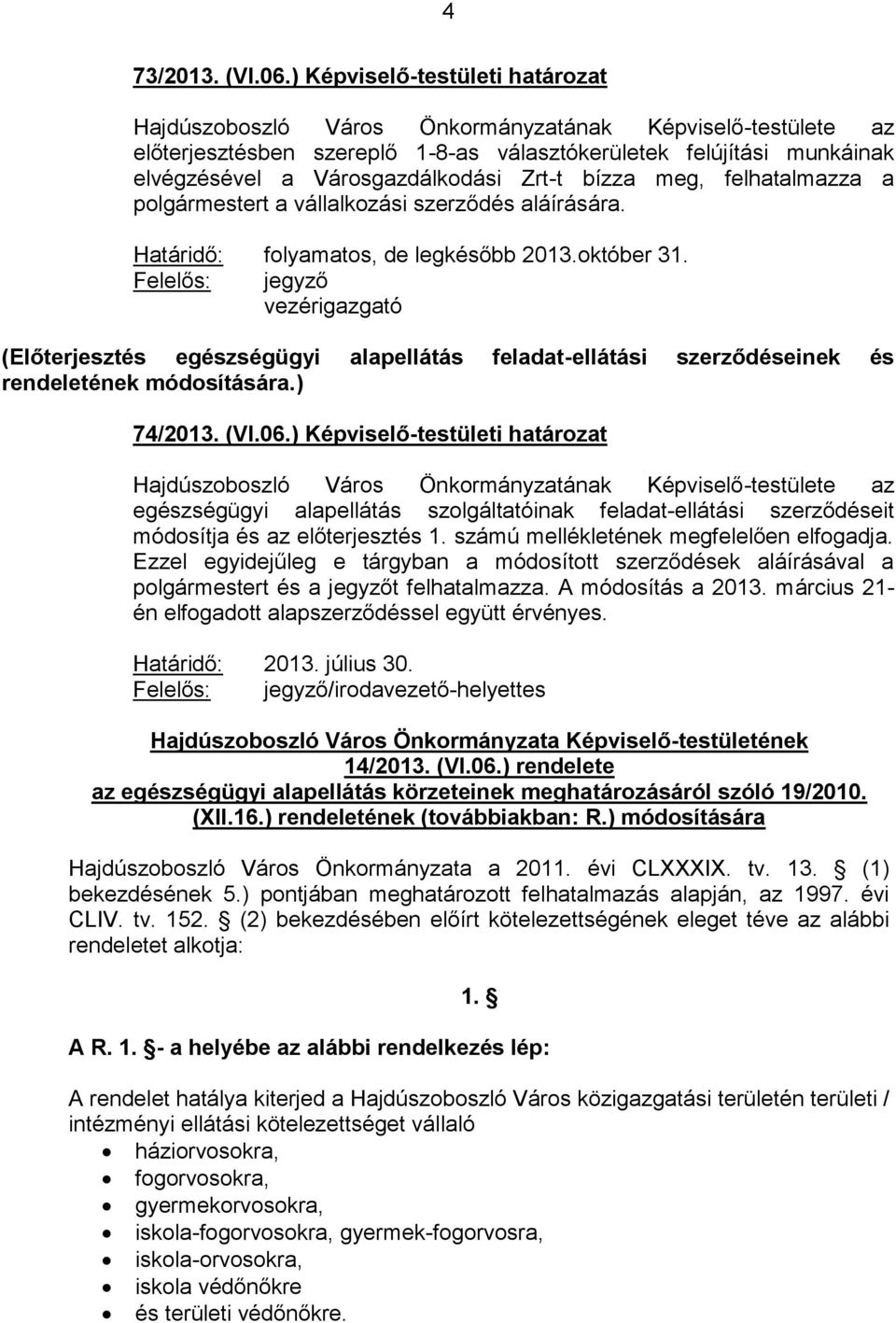 Zrt-t bízza meg, felhatalmazza a polgármestert a vállalkozási szerződés aláírására. Határidő: folyamatos, de legkésőbb 2013.október 31.