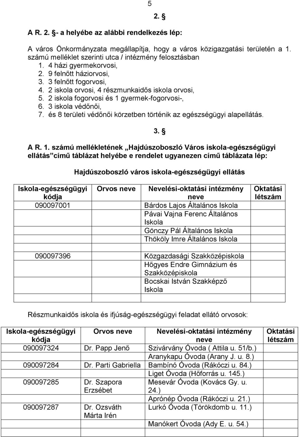 és 8 területi védőnői körzetben történik az egészségügyi alapellátás. A R. 1.