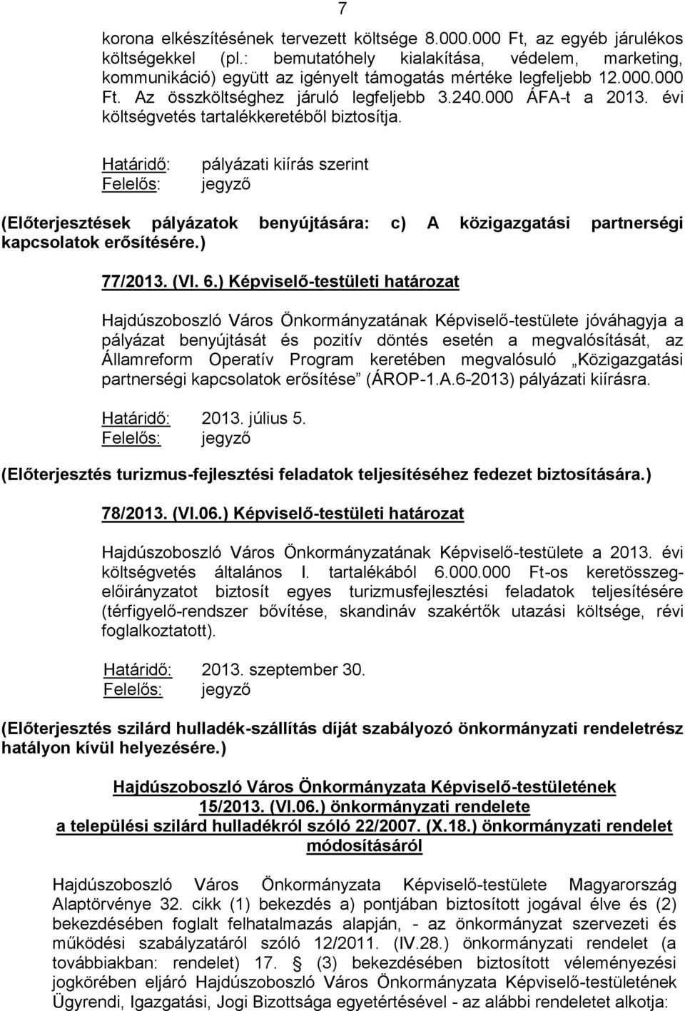 évi költségvetés tartalékkeretéből biztosítja. Határidő: Felelős: pályázati kiírás szerint jegyző (Előterjesztések pályázatok benyújtására: c) A közigazgatási partnerségi kapcsolatok erősítésére.