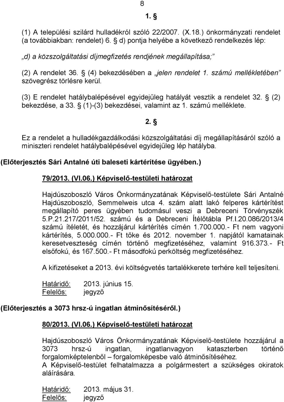 számú mellékletében szövegrész törlésre kerül. (3) E rendelet hatálybalépésével egyidejűleg hatályát vesztik a rendelet 32. (2) bekezdése, a 33. (1)-(3) bekezdései, valamint az 1. számú melléklete. 2.