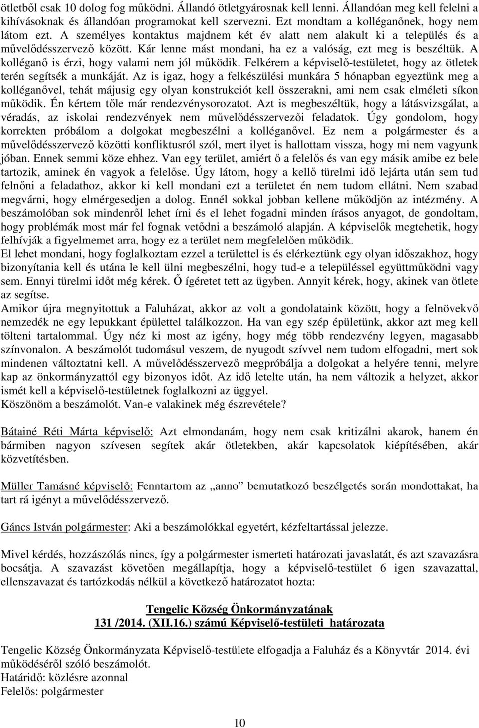 Kár lenne mást mondani, ha ez a valóság, ezt meg is beszéltük. A kolléganő is érzi, hogy valami nem jól működik. Felkérem a képviselő-testületet, hogy az ötletek terén segítsék a munkáját.