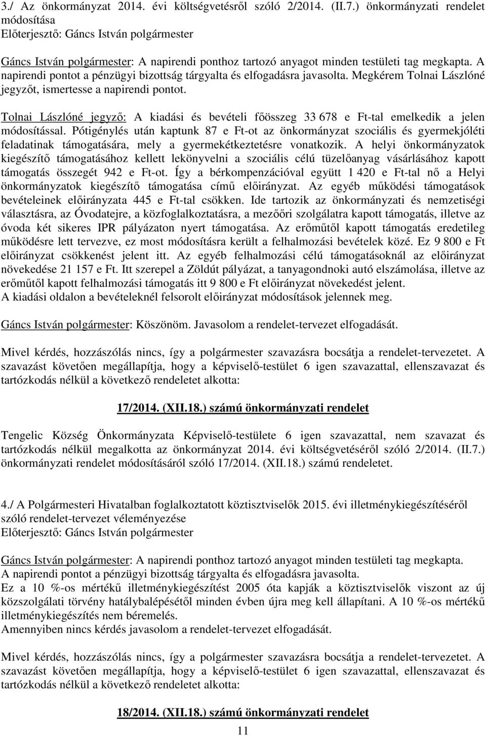 Tolnai Lászlóné jegyző: A kiadási és bevételi főösszeg 33 678 e Ft-tal emelkedik a jelen módosítással.