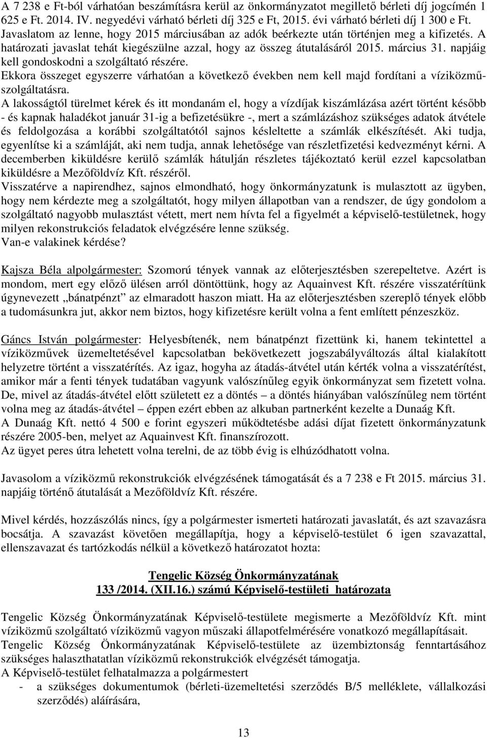 napjáig kell gondoskodni a szolgáltató részére. Ekkora összeget egyszerre várhatóan a következő években nem kell majd fordítani a víziközműszolgáltatásra.