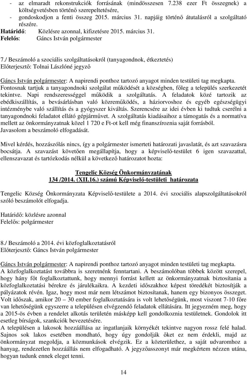 / Beszámoló a szociális szolgáltatásokról (tanyagondnok, étkeztetés) Előterjesztő: Tolnai Lászlóné jegyző Gáncs István polgármester: A napirendi ponthoz tartozó anyagot minden testületi tag megkapta.