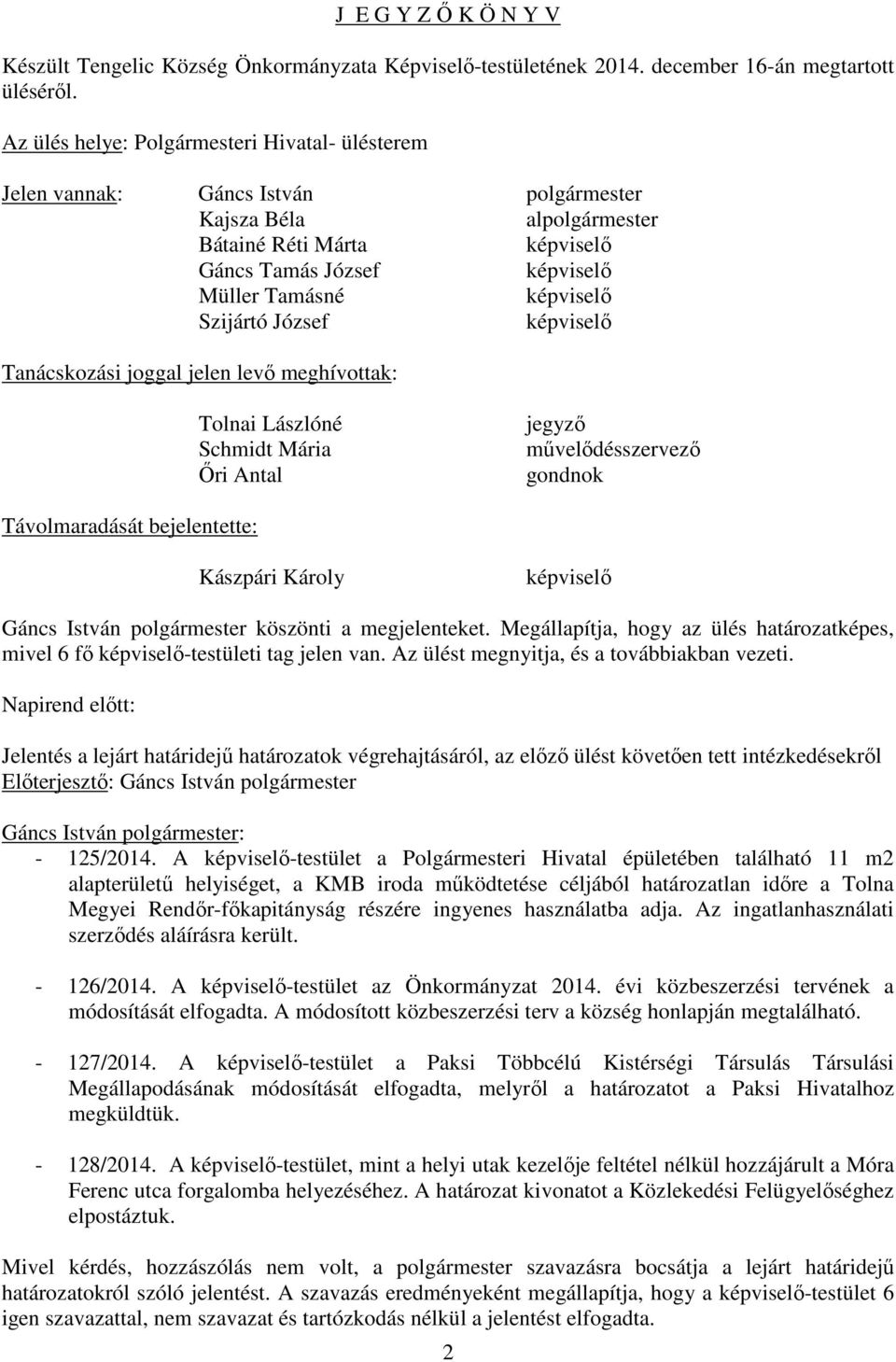 Szijártó József képviselő Tanácskozási joggal jelen levő meghívottak: Tolnai Lászlóné Schmidt Mária Őri Antal jegyző művelődésszervező gondnok Távolmaradását bejelentette: Kászpári Károly képviselő