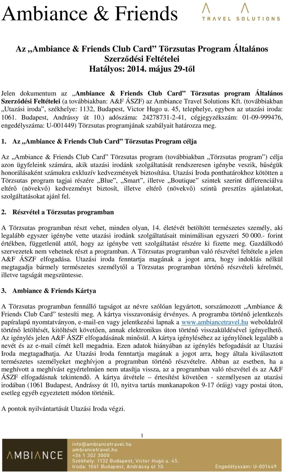 (továbbiakban Utazási iroda, székhelye: 1132, Budapest, Victor Hugo u. 45, telephelye, egyben az utazási iroda: 1061. Budapest, Andrássy út 10.