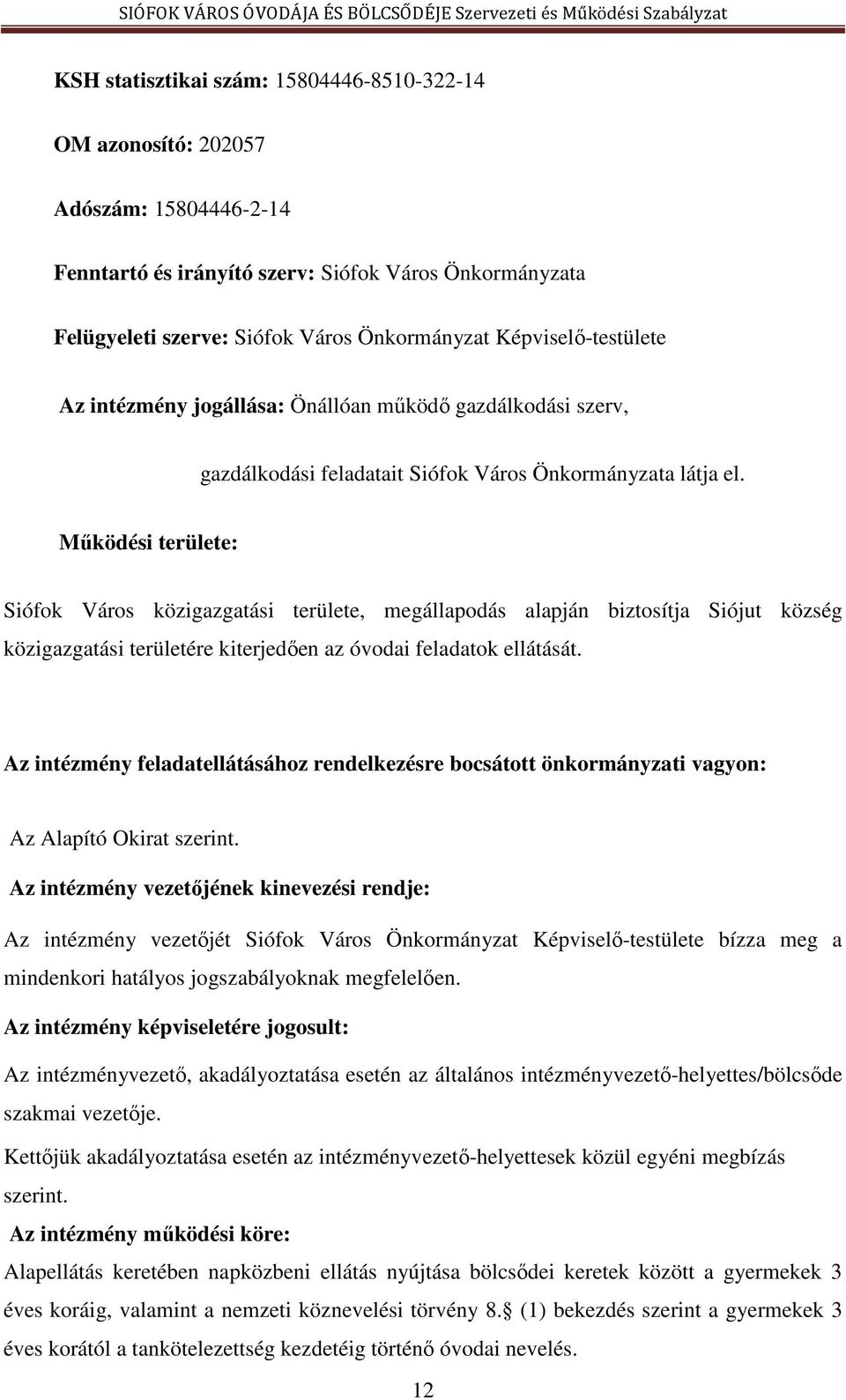 Működési területe: Siófok Város közigazgatási területe, megállapodás alapján biztosítja Siójut község közigazgatási területére kiterjedően az óvodai feladatok ellátását.