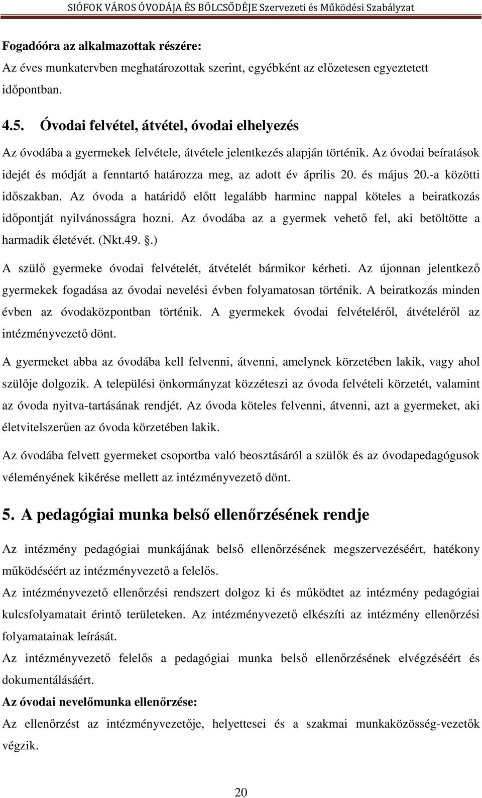 Az óvodai beíratások idejét és módját a fenntartó határozza meg, az adott év április 20. és május 20.-a közötti időszakban.