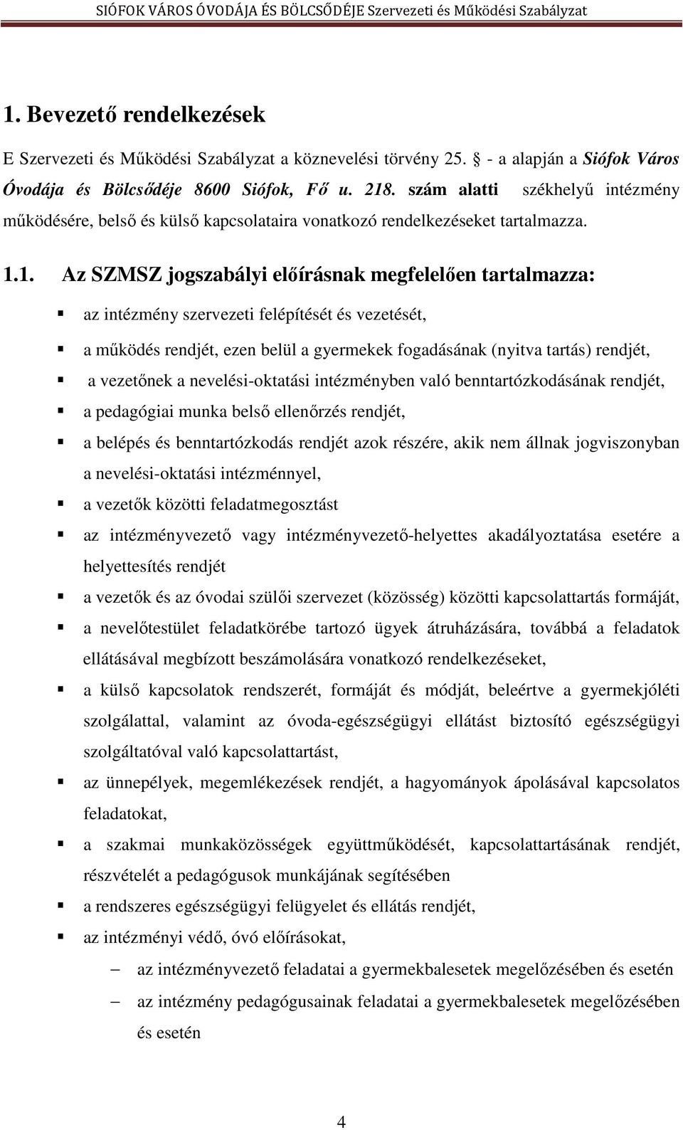 1. Az SZMSZ jogszabályi előírásnak megfelelően tartalmazza: az intézmény szervezeti felépítését és vezetését, a működés rendjét, ezen belül a gyermekek fogadásának (nyitva tartás) rendjét, a