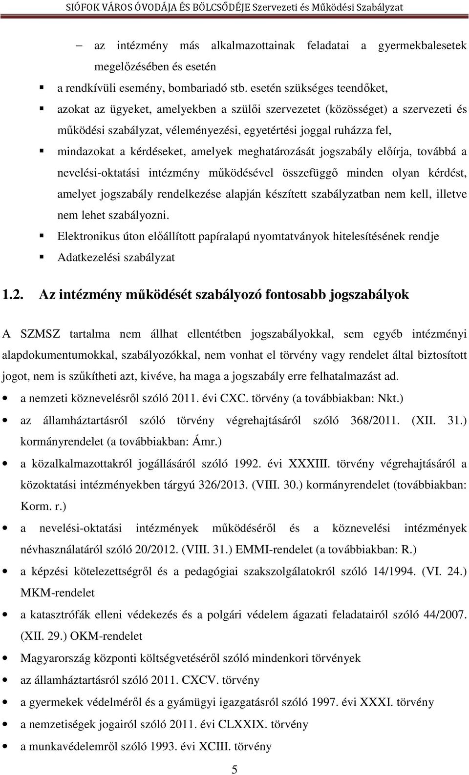 kérdéseket, amelyek meghatározását jogszabály előírja, továbbá a nevelési-oktatási intézmény működésével összefüggő minden olyan kérdést, amelyet jogszabály rendelkezése alapján készített