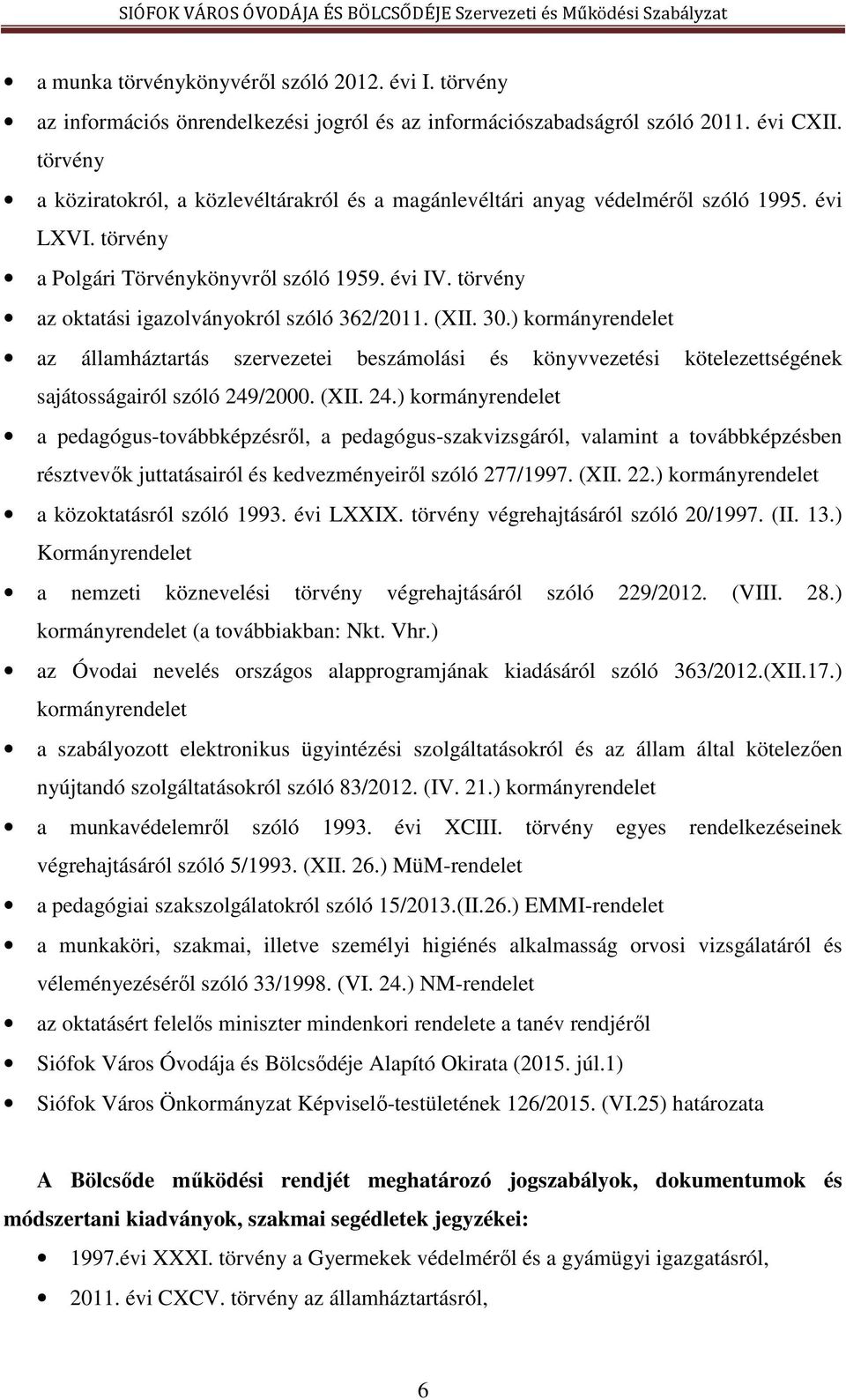 törvény az oktatási igazolványokról szóló 362/2011. (XII. 30.) kormányrendelet az államháztartás szervezetei beszámolási és könyvvezetési kötelezettségének sajátosságairól szóló 249