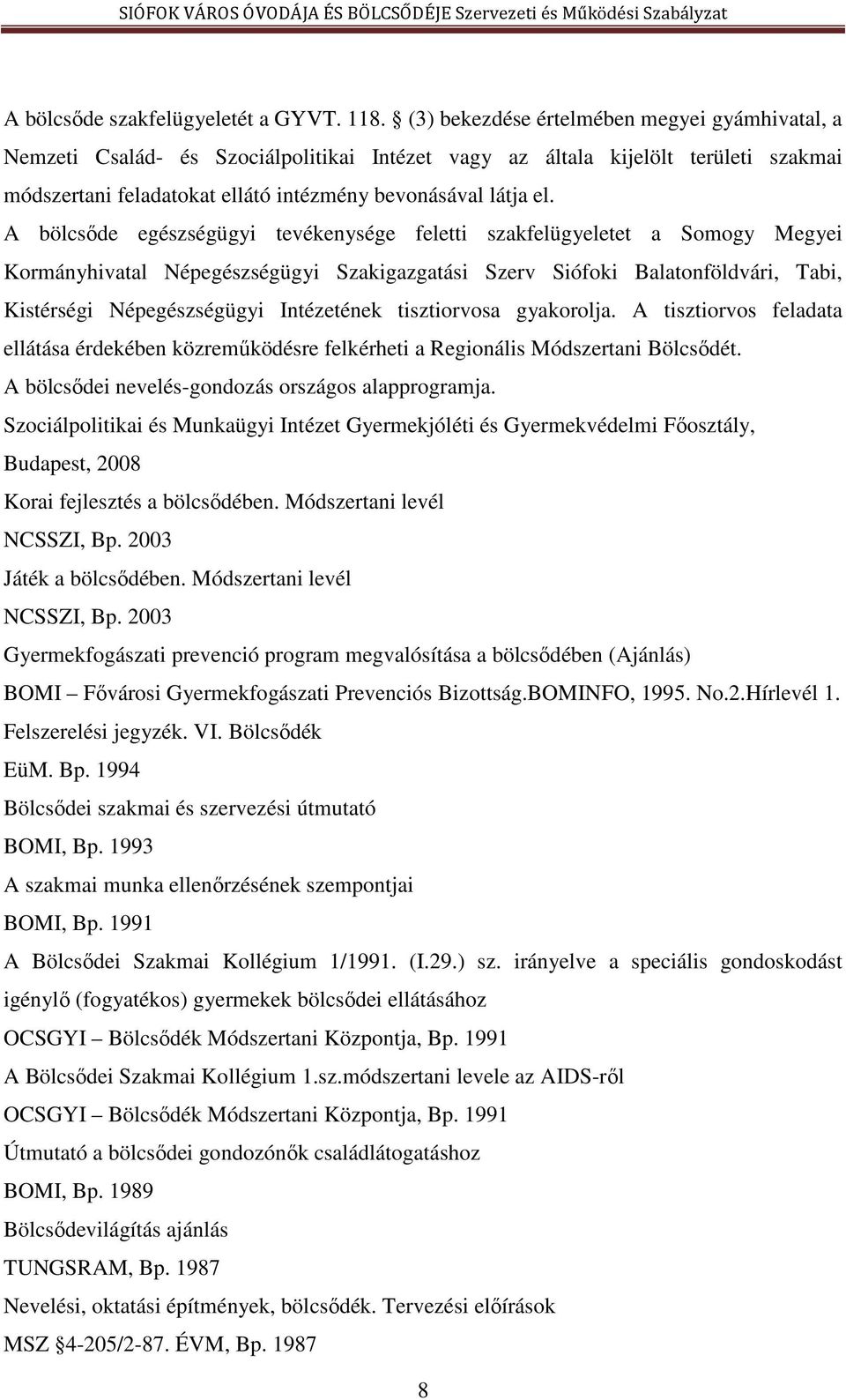 A bölcsőde egészségügyi tevékenysége feletti szakfelügyeletet a Somogy Megyei Kormányhivatal Népegészségügyi Szakigazgatási Szerv Siófoki Balatonföldvári, Tabi, Kistérségi Népegészségügyi Intézetének