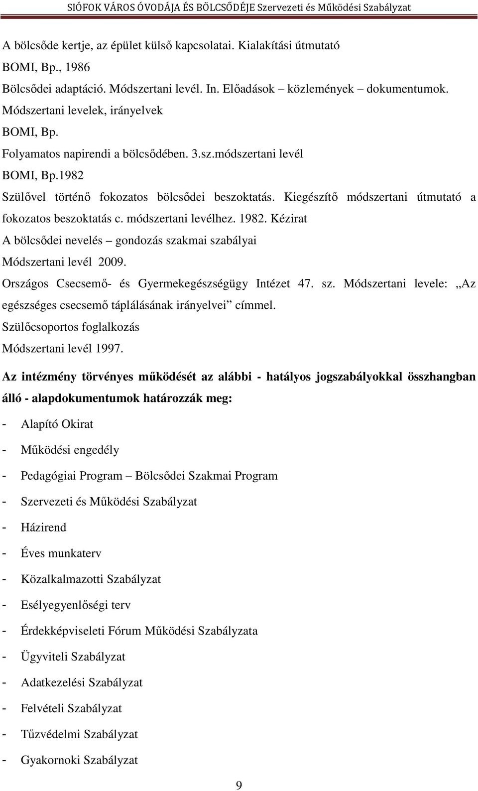 Kiegészítő módszertani útmutató a fokozatos beszoktatás c. módszertani levélhez. 1982. Kézirat A bölcsődei nevelés gondozás szakmai szabályai Módszertani levél 2009.