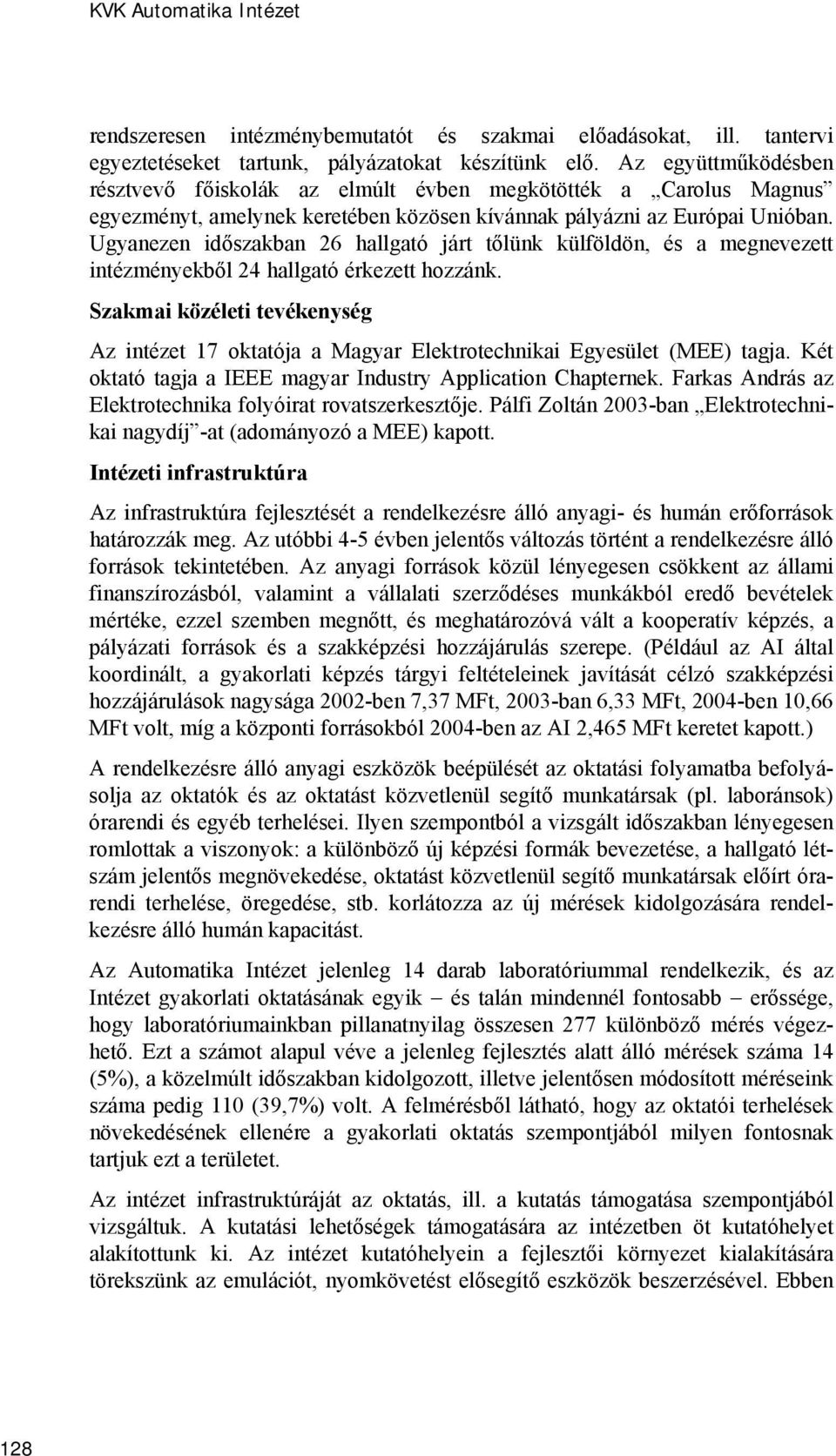 Ugyanezen időszakban 26 hallgató járt tőlünk külföldön, és a megnevezett intézményekből 24 hallgató érkezett hozzánk.