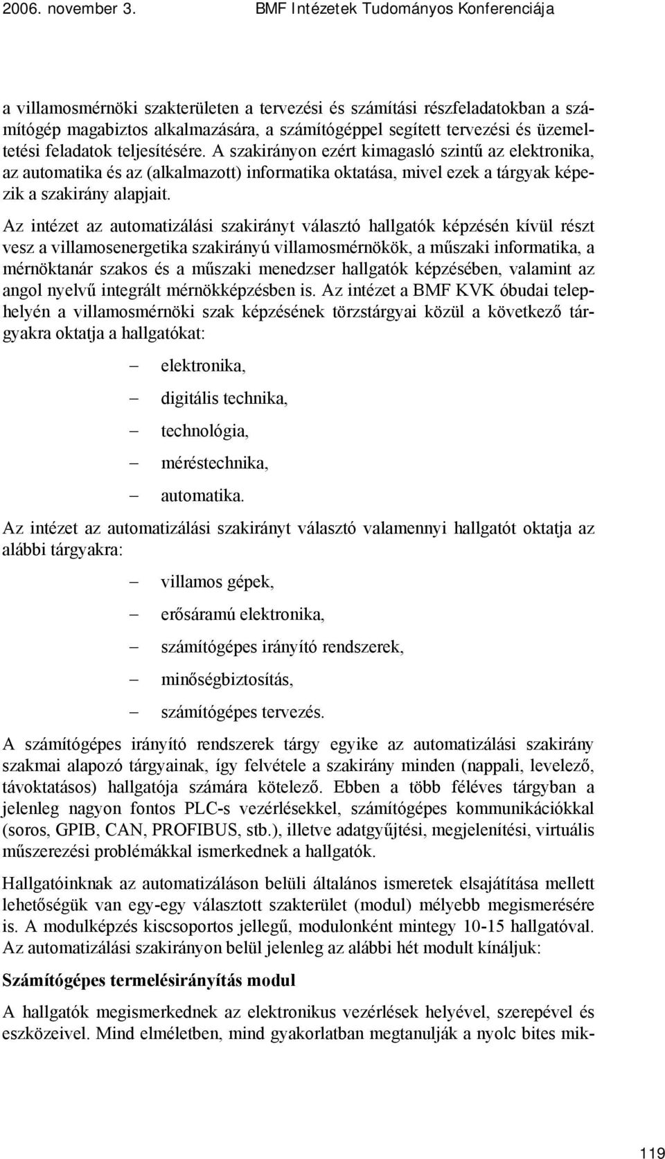 Az intézet az automatizálási szakirányt választó hallgatók képzésén kívül részt vesz a villamosenergetika szakirányú villamosmérnökök, a műszaki informatika, a mérnöktanár szakos és a műszaki