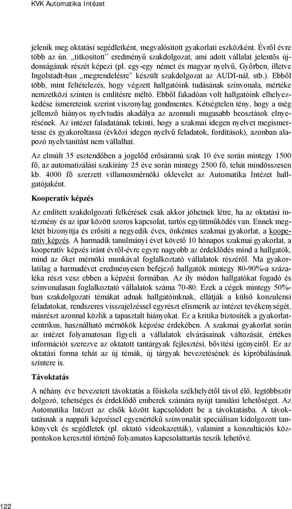 egy-egy német és magyar nyelvű, Győrben, illetve Ingolstadt-ban megrendelésre készült szakdolgozat az AUDI-nál, stb.).