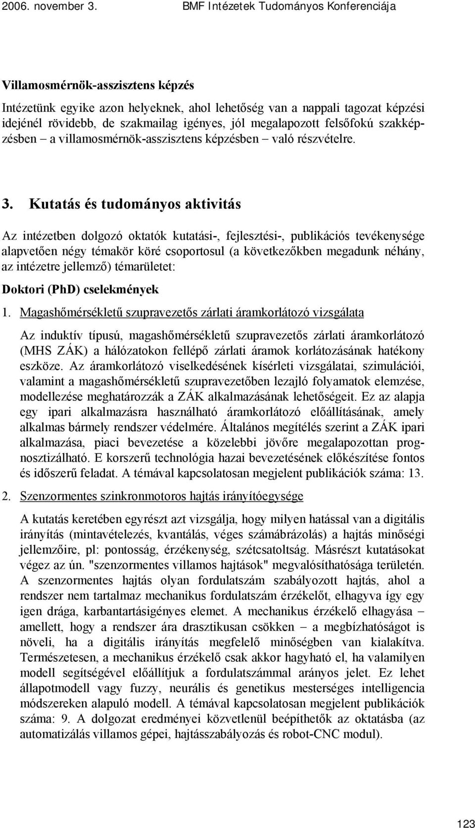 Kutatás és tudományos aktivitás Az intézetben dolgozó oktatók kutatási-, fejlesztési-, publikációs tevékenysége alapvetően négy témakör köré csoportosul (a következőkben megadunk néhány, az intézetre