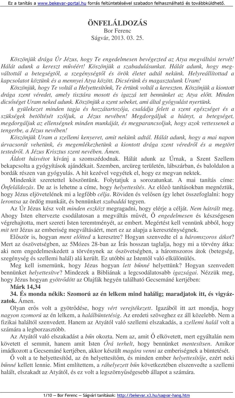 Köszönjük, hogy Te voltál a Helyettesítınk, Te értünk voltál a kereszten. Köszönjük a kiontott drága szent véredet, amely tisztára mosott és igazzá tett bennünket az Atya elıtt.