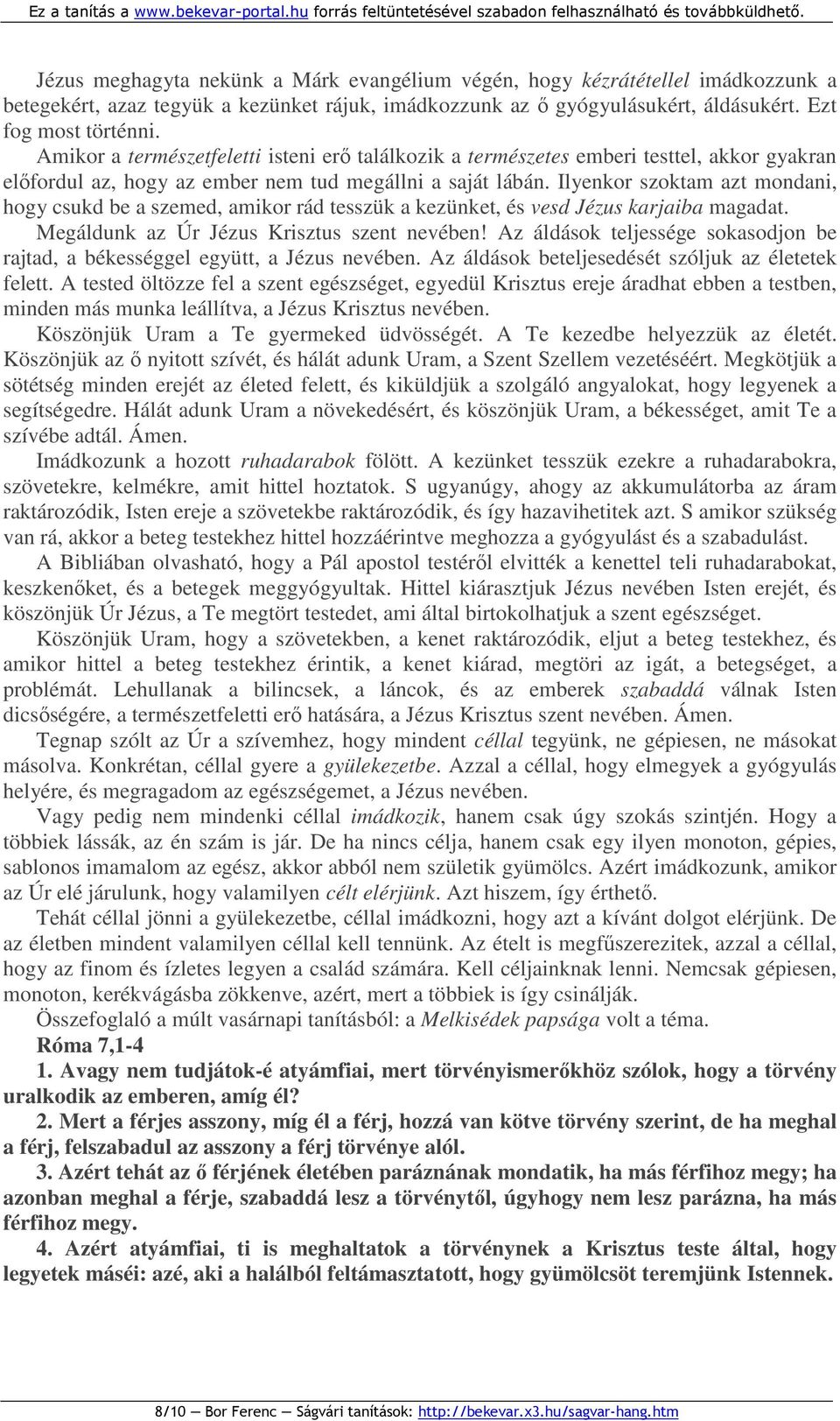 Ilyenkor szoktam azt mondani, hogy csukd be a szemed, amikor rád tesszük a kezünket, és vesd Jézus karjaiba magadat. Megáldunk az Úr Jézus Krisztus szent nevében!