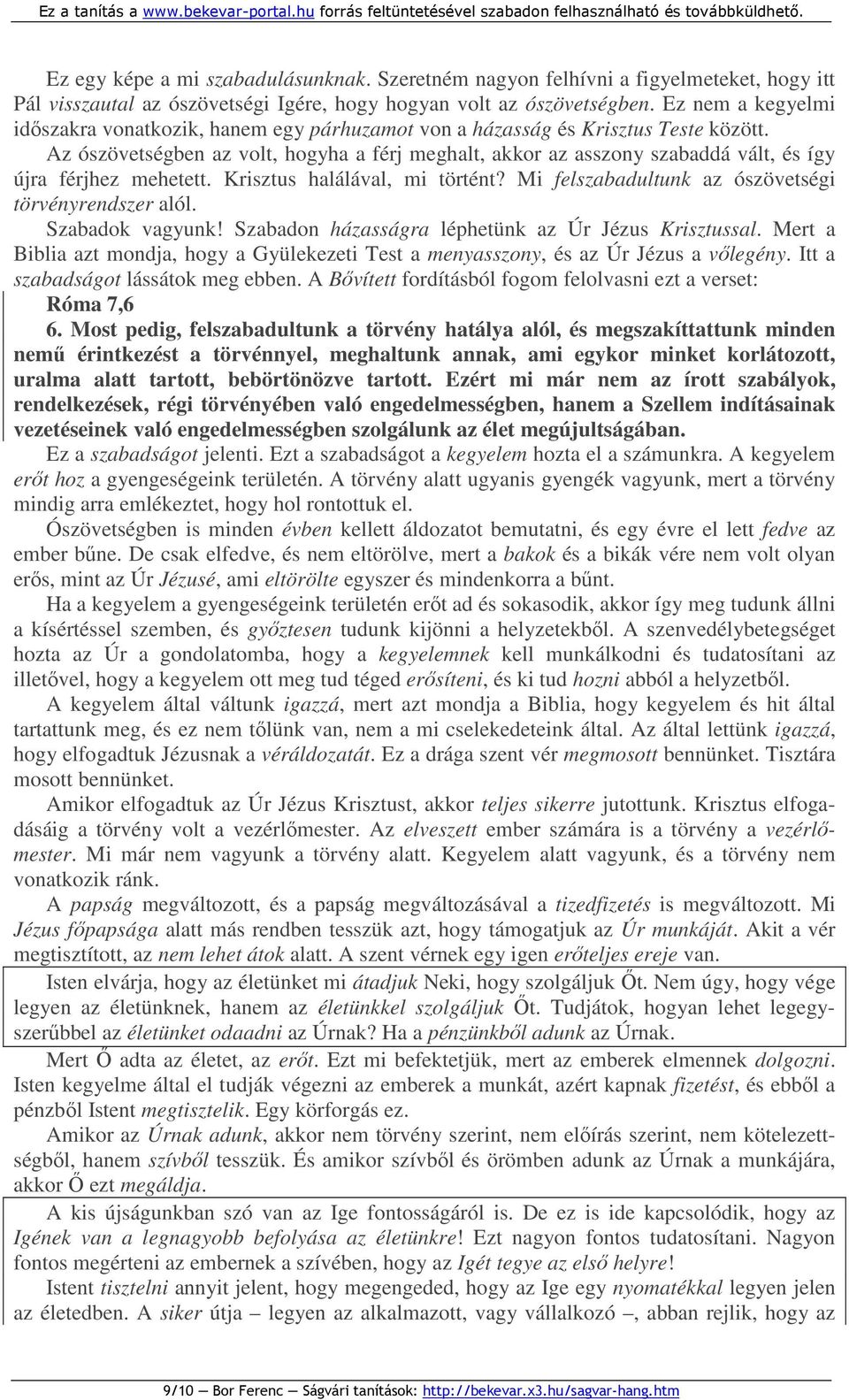 Az ószövetségben az volt, hogyha a férj meghalt, akkor az asszony szabaddá vált, és így újra férjhez mehetett. Krisztus halálával, mi történt? Mi felszabadultunk az ószövetségi törvényrendszer alól.