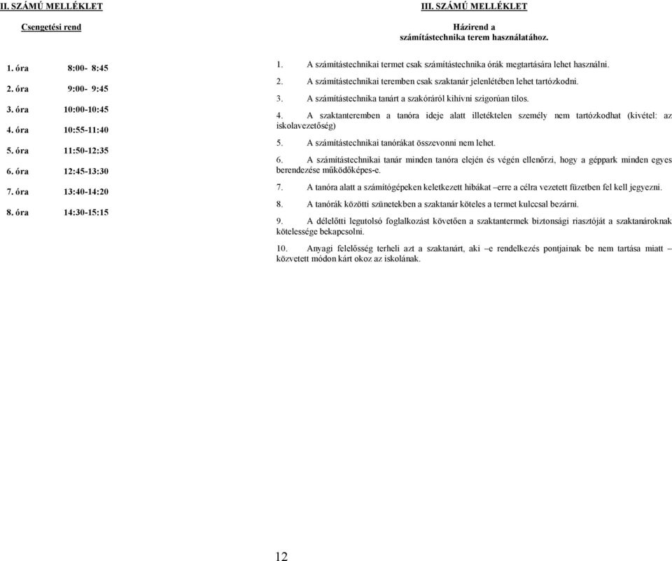 A számítástechnikai teremben csak szaktanár jelenlétében lehet tartózkodni. 3. A számítástechnika tanárt a szakóráról kihívni szigorúan tilos. 4.