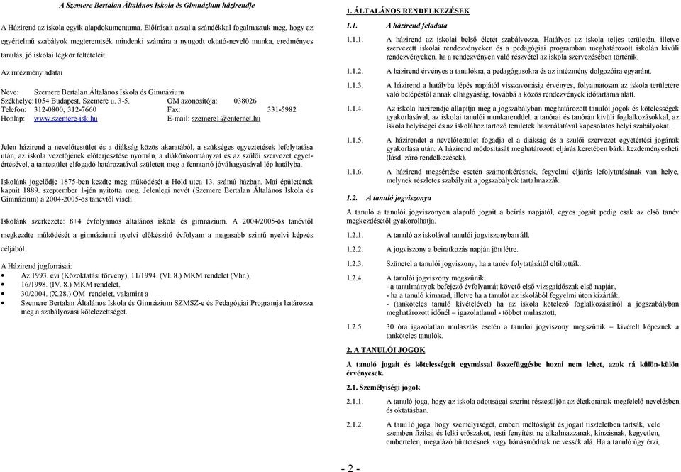 Az intézmény adatai Neve: Szemere Bertalan Általános Iskola és Gimnázium Székhelye: 1054 Budapest, Szemere u. 3-5. OM azonosítója: 038026 Telefon: 312-0800, 312-7660 Fax: 331-5982 Honlap: www.