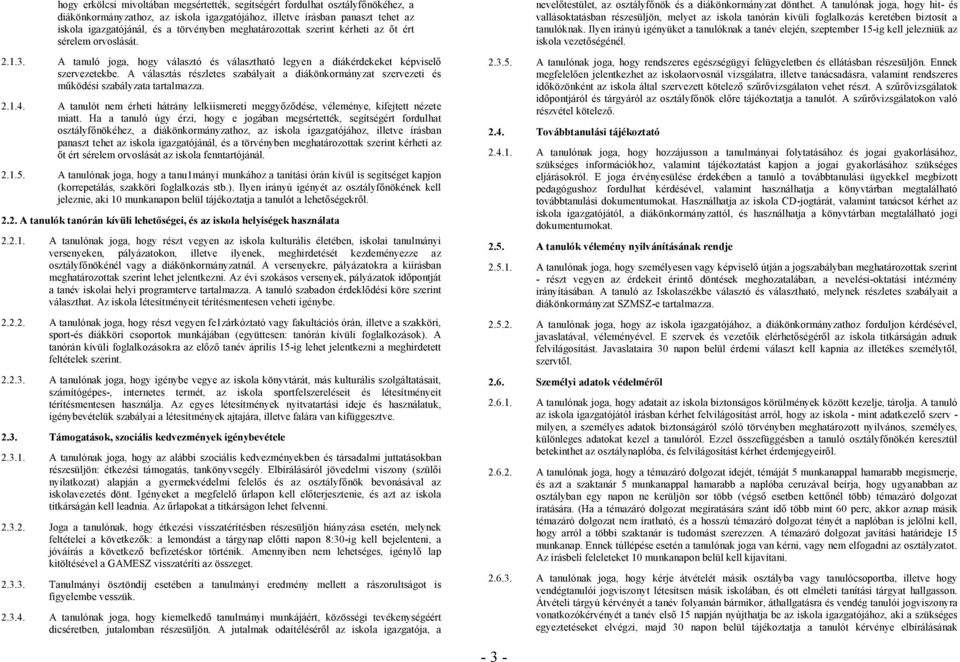 A választás részletes szabályait a diákönkormányzat szervezeti és működési szabályzata tartalmazza. 2.1.4. A tanulót nem érheti hátrány lelkiismereti meggyőződése, véleménye, kifejtett nézete miatt.