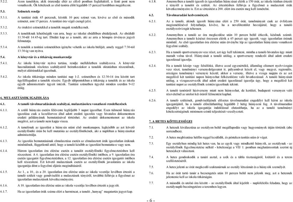 Az óraközi szünetekkel a tanulók maguk rendelkeznek. 5.3.3. A tanulóknak lehetőségük van arra, hogy az iskolai ebédlőben ebédeljenek. Az ebédidő 11:30-től 14:45-ig tart.