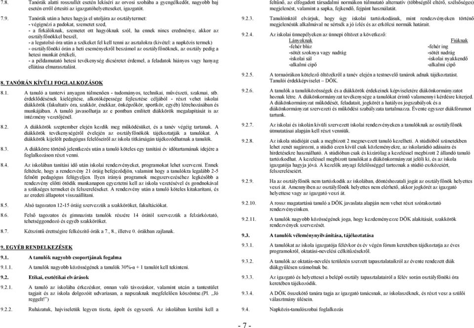 beszél, - a legutolsó óra után a székeket fel kell tenni az asztalokra (kivétel: a napközis termek) - osztályfőnöki órán a heti eseményekről beszámol az osztályfőnöknek, az osztály pedig a hetesi